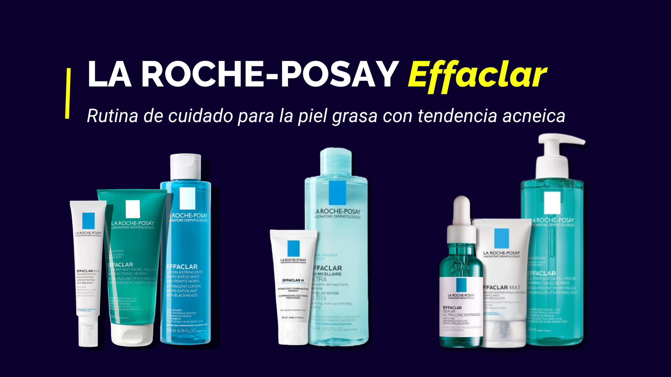 Effaclar La Roche-Posay: Rutina completa para piel grasa acneica.